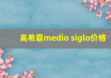 高希霸medio siglo价格